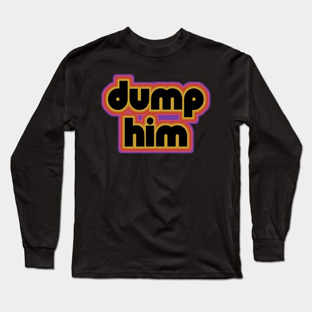 Dump Him! Feminist Retro 70s Design Long Sleeve T-Shirt by ProjectBlue